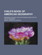 Child's Book of American Geography: Designed as an Easy and Entertaining Work for the Use of Beginners