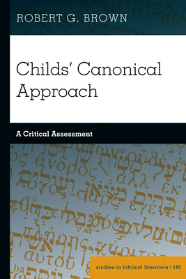 Childs' Canonical Approach: A Critical Assessment - Gossai, Hemchand (Editor), and Brown, Robert G