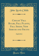 Childs' Fall Bulbs, Fall Plants, Fall Seeds, New Shrubs and Fruits: Fall 1913 (Classic Reprint)