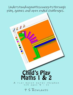 Child's Play Maths 1 & 2: A play based maths program for ages 3 - 11 - Rowlands, P S