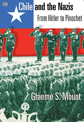 Chile and the Nazis: From Hitler to Pinochet - Mount, Graeme