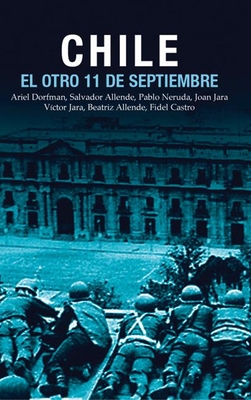 Chile: El Otro 11 de Septiembre: Una Antolog?a Acerca del Golpe de Estado En 1973 - Dorfman, Ariel (Contributions by), and Neruda, Pablo (Contributions by), and Allende, Salvador (Contributions by)