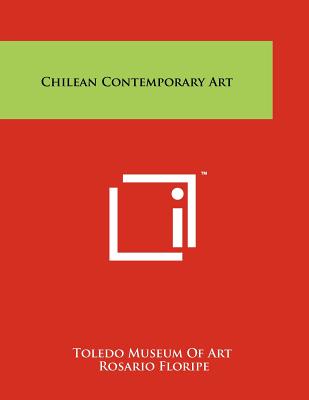 Chilean Contemporary Art - Toledo Museum of Art, and Floripe, Rosario (Translated by), and Neal, Y A (Translated by)