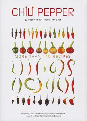 Chili Pepper: Moments of Spicy Passion - Trenchi, Cinzia (Text by), and Petroni, Fabio (Photographer), and Monaco, Enzo (Preface by)