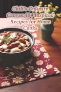 Chili's Culinary Canvas: 104 Inspired Recipes for Home Cooks