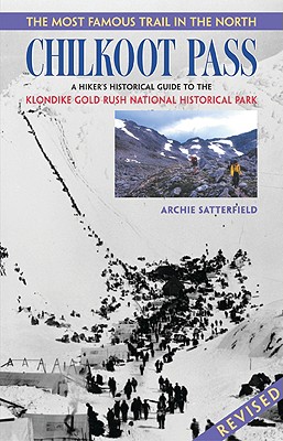 Chilkoot Pass: The Most Famous Trail in the North - Satterfield, Archie