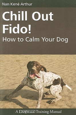 Chill Out Fido!: How to Calm Your Dog - Arthur, Nan Kene