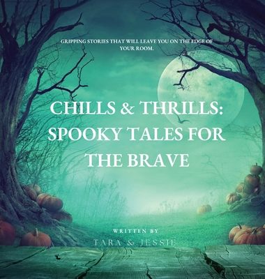 Chills & Thrills: Spooky Tales for the Brave - Johnson, Jessie, and Johnson, Tara
