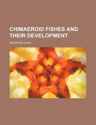 Chimaeroid Fishes and Their Development - Dean, Bashford