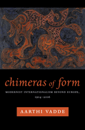Chimeras of Form: Modernist Internationalism Beyond Europe, 1914-2016