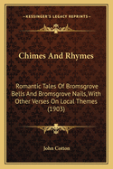 Chimes and Rhymes: Romantic Tales of Bromsgrove Bells and Bromsgrove Nails, with Other Verses on Loc