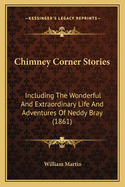 Chimney Corner Stories: Including the Wonderful and Extraordinary Life and Adventures of Neddy Bray (1861)