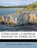 Chin-Chin: A Musical Fantasy in Three Acts