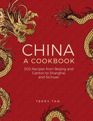 China: a cookbook: 300 recipes from Beijing and Canton to Shanghai and Sichuan - Tan, Terry