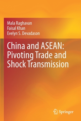 China and ASEAN: Pivoting Trade and Shock Transmission - Raghavan, Mala, and Khan, Faisal, and Devadason, Evelyn S.