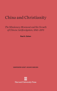 China and Christianity: The Missionary Movement and the Growth of Chinese Antiforeignism, 1860-1870