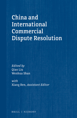 China and International Commercial Dispute Resolution - Liu, Qiao (Editor), and Shan, Wenhua (Editor)