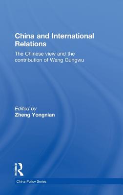 China and International Relations: The Chinese View and the Contribution of Wang Gungwu - Yongnian, Zheng (Editor)