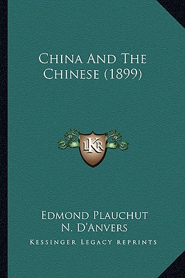 China And The Chinese (1899) - Plauchut, Edmond, and D'Anvers, N (Translated by)