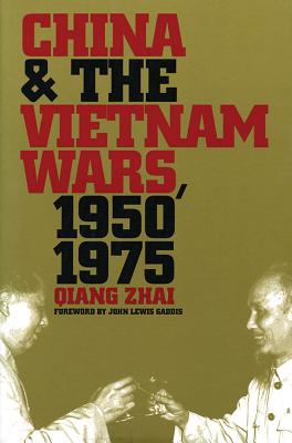 China and the Vietnam Wars, 1950-1975 - Zhai, Qiang, and Gaddis, John Lewis (Foreword by)