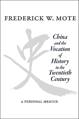 China and the Vocation of History in the Twentieth Century: A Personal Memoir - Mote, Frederick W