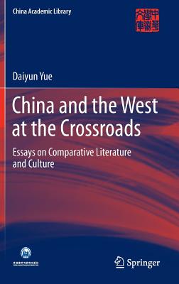 China and the West at the Crossroads: Essays on Comparative Literature and Culture - Yue, Daiyun