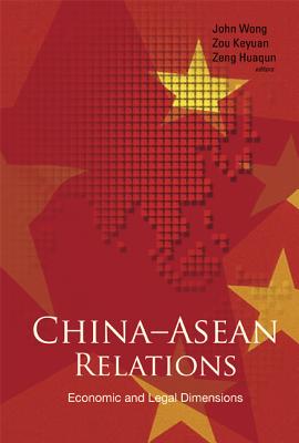 China-ASEAN Relations: Economic and Legal Dimensions - Zeng, Huaqun (Editor), and Wong, John (Editor), and Zou, Keyuan (Editor)