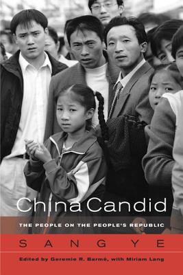 China Candid: The People on the People's Republic - Sang, Ye, and Barm, Geremie Randall (Editor), and Lang, Miriam (Contributions by)