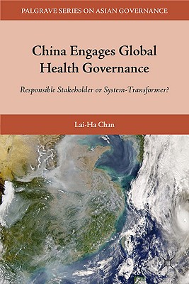 China Engages Global Health Governance: Responsible Stakeholder or System-Transformer? - Chan, L