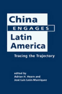 China Engages Latin America: Tracing the Trajectory - Hearn, Adrian H.