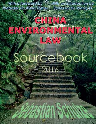 China Environmental Law - Sourcebook 2016: Bilingual compilation of 34 Chinese environmental laws: All Chinese Environmental Laws in one place; English and Chinese language version - Topfer, Klaus (Foreword by), and Wang, XI (Introduction by), and Schulze, Sebastian