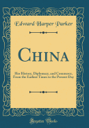 China: Her History, Diplomacy, and Commerce, from the Earliest Times to the Present Day (Classic Reprint)