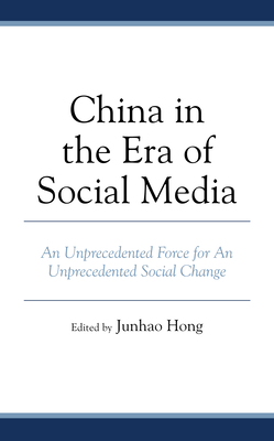 China in the Era of Social Media: An Unprecedented Force for An Unprecedented Social Change - Hong, Junhao (Editor), and Chan, Ching-Man (Contributions by), and Chao, Naipeng (Contributions by)