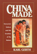 China Made: Consumer Culture and the Creation of the Nation