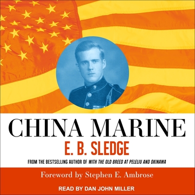 China Marine: An Infantryman's Life After World War II - Ambrose, Stephen E (Contributions by), and Sledge, E B, and Miller, Dan John (Read by)