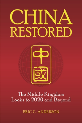 China Restored: The Middle Kingdom Looks to 2020 and Beyond - Anderson, Eric C