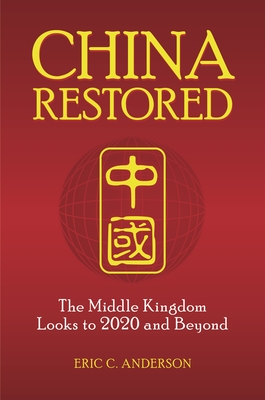 China Restored: The Middle Kingdom Looks to 2020 and Beyond - Anderson, Eric