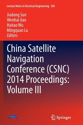 China Satellite Navigation Conference (Csnc) 2014 Proceedings: Volume III - Sun, Jiadong (Editor), and Jiao, Wenhai (Editor), and Wu, Haitao (Editor)