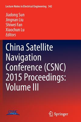 China Satellite Navigation Conference (Csnc) 2015 Proceedings: Volume III - Sun, Jiadong (Editor), and Liu, Jingnan (Editor), and Fan, Shiwei (Editor)