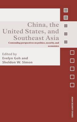 China, the United States, and South-East Asia: Contending Perspectives on Politics, Security, and Economics - Simon, Sheldon W, Professor, PH.D. (Editor), and Goh, Evelyn (Editor)