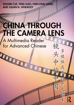 China through the Camera Lens: A Multimedia Reader for Advanced Chinese - Cui, Shuqin, and Gao, Ying, and Liang, Hsin-hsin