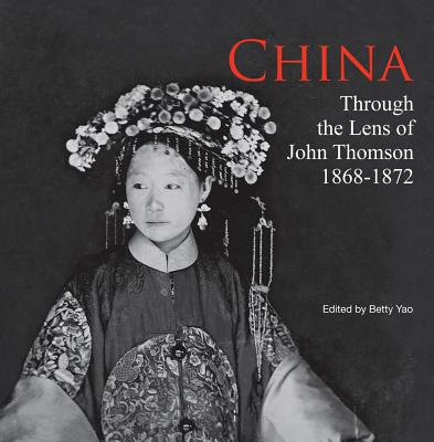 China: Through the Lens of John Thomson (1868-1872) - Yao, Betty (Editor)