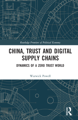 China, Trust and Digital Supply Chains: Dynamics of a Zero Trust World - Powell, Warwick