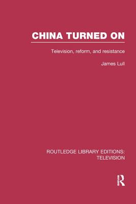 China Turned On: Television, Reform and Resistance - Lull, James, Professor