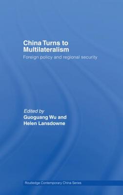 China Turns to Multilateralism: Foreign Policy and Regional Security - Wu, Guoguang (Editor)