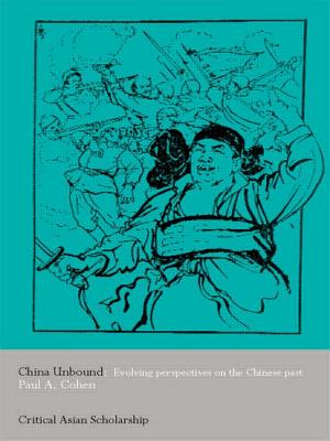 China Unbound: Evolving Perspectives on the Chinese Past - Cohen, Paul a