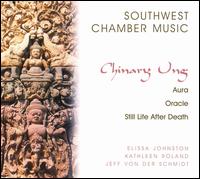 Chinary Ung: Aura; Oracle; Still Life After Death - Elissa Johnston (soprano); Kathleen Roland (soprano); Southwest Chamber Music; Jeff von der Schmidt (conductor)