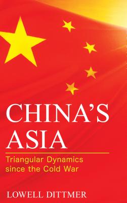 China's Asia: Triangular Dynamics since the Cold War - Dittmer, Lowell