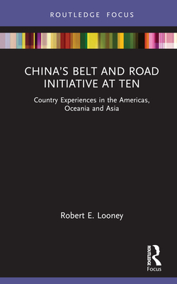 China's Belt and Road Initiative at Ten: Country Experiences in the Americas, Oceania and Asia - Looney, Robert E