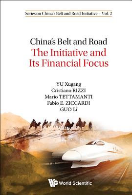 China's Belt And Road: The Initiative And Its Financial Focus - Yu, Xugang, and Rizzi, Cristiano, and Tettamanti, Mario